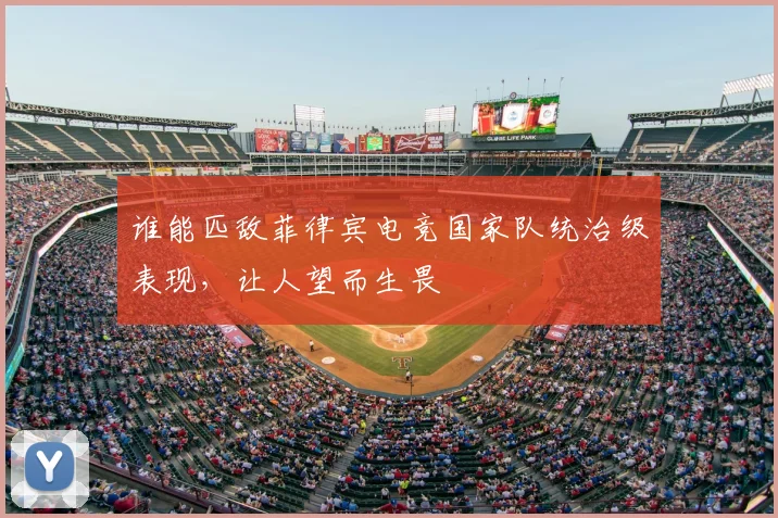 谁能匹敌菲律宾电竞国家队统治级表现，让人望而生畏