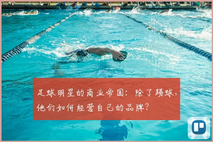 足球明星的商业帝国：除了踢球，他们如何经营自己的品牌？