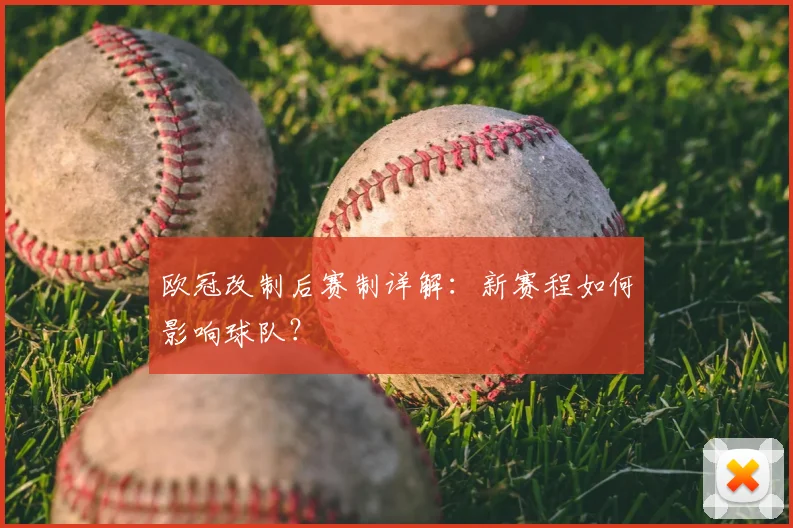 欧冠改制后赛制详解：新赛程如何影响球队？
